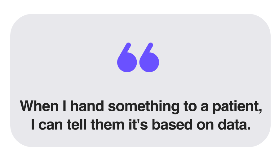 When I hand something to a patient, I can tell them it's based on data.