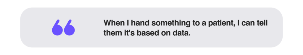When I hand something to a patient, I can tell them it's based on data.