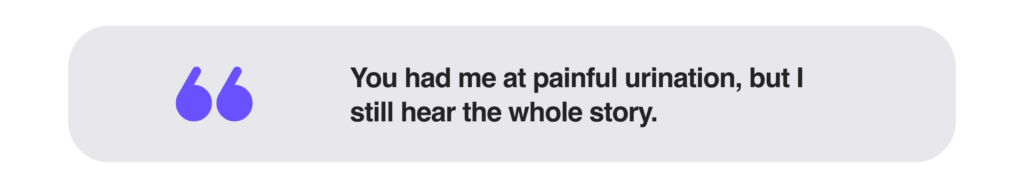 You had me at painful urination, but I still hear the whole story.
