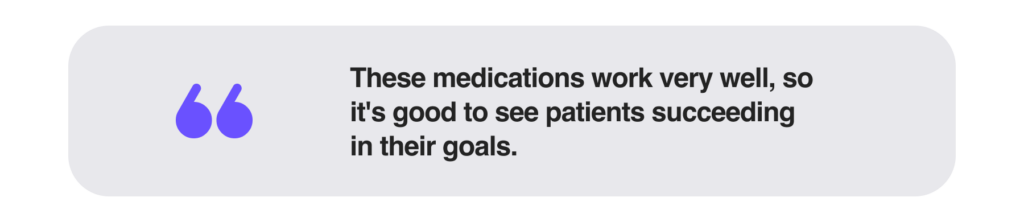 These medications work very well, so it's good to see patients succeeding in their goals